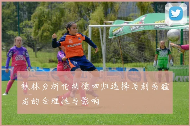 铁林分析伦纳德回归选择马刺或猛龙的合理性与影响