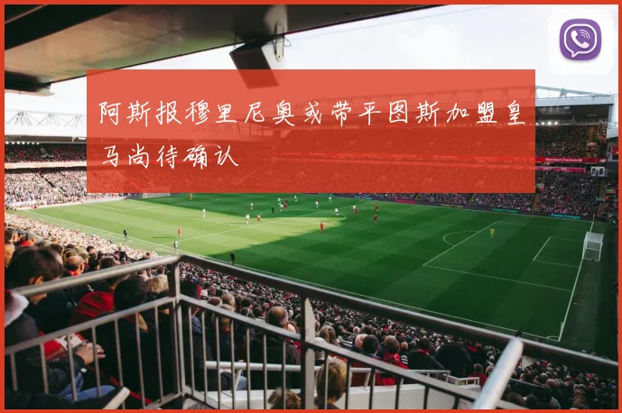 阿斯报穆里尼奥或带平图斯加盟皇马尚待确认