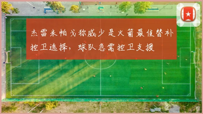 杰雷米帕戈称威少是火箭最佳替补控卫选择，球队急需控卫支援