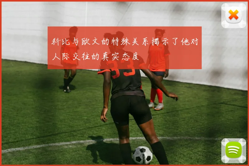 科比与欧文的特殊关系揭示了他对人际交往的真实态度
